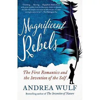 Magnificent Rebels: The First Romantics and the Invention of the Self