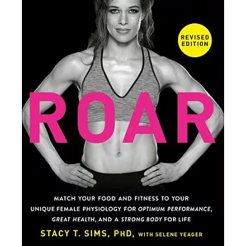Roar, Revised Edition: Match Your Food and Fitness to Your Unique Female Physiology for Optimum Performance, Great Health, and a Strong, Lean