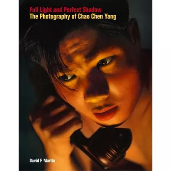 Full Light & Perfect Shadow: The Photography of Chao-Chen Yang