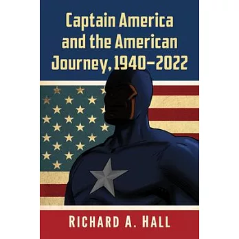 Captain America and the American Journey, 1941-2021