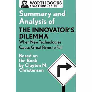 Summary and Analysis of the Innovator’s Dilemma: When New Technologies Cause Great Firms to Fail: Based on the Book by Clayton Christensen