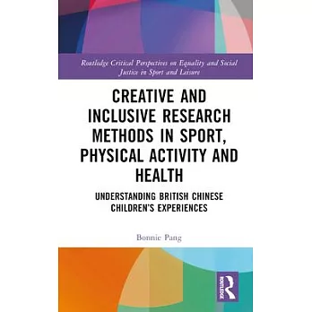 Creative and Inclusive Research Methods in Sport, Physical Activity and Health: Understanding British Chinese Children’s Experiences