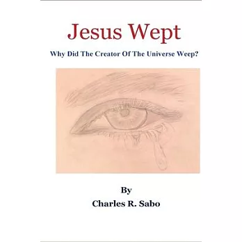 Jesus Wept: Why Did The Creator Of The Universe Weep?