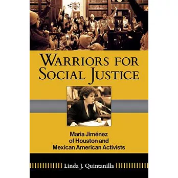 Warriors for Social Justice: Maria Jimenez of Houston and Mexican American Activists Volume 12
