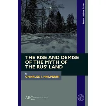 The Rise and Demise of the Myth of the Rus’ Land