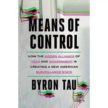 Means of Control: How the Hidden Alliance of Tech and Government Is Creating a New American Surveillance State
