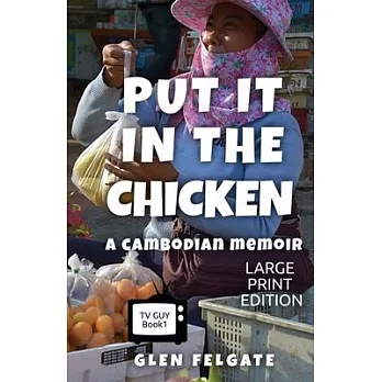 Put it in the Chicken - LARGE PRINT: A Cambodian memoir