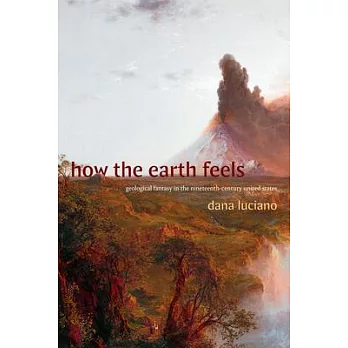 How the Earth Feels: Geological Fantasy in the Nineteenth-Century United States