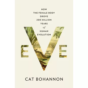 Eve: How the Female Body Drove 200 Million Years of Human Evolution