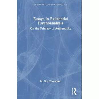 Essays in Existential Psychoanalysis: On the Primacy of Authenticity