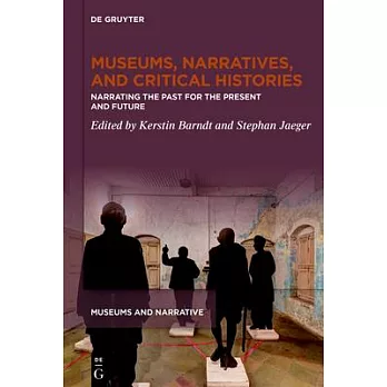 Museums, Narratives, and Critical Histories: Narrating the Past for the Present and Future