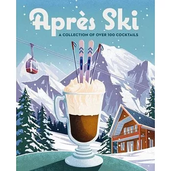 Après Ski: 100 Cozy Drinks to Warm Up Your Winter