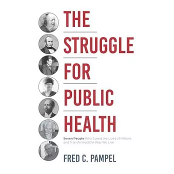 The Struggle for Public Health: Seven People Who Saved the Lives of Millions and Transformed the Way We Live