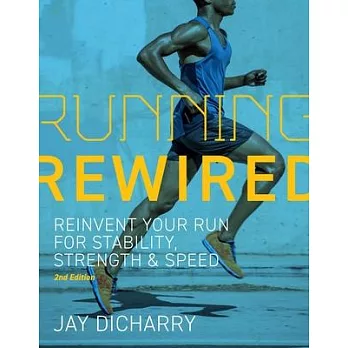 Running Rewired: Reinvent Your Run for Stability, Strength, and Speed, Revised Edition