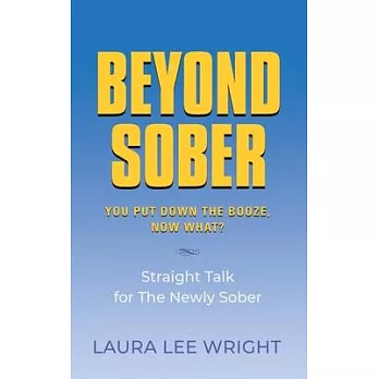 Beyond Sober: You Put Down the Booze Now What?