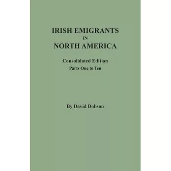 Irish Emigrants in North America: Consolidated Edition. Parts One to Ten