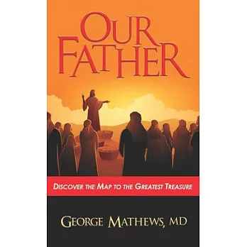 Our Father ...: Discover the Map to the Greatest Treasure