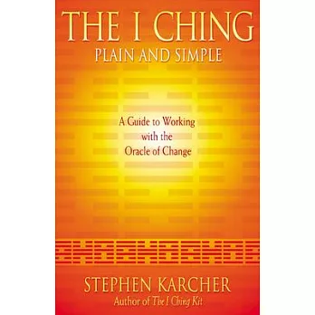 The I Ching Plain and Simple: A Guide to Working with the Oracle of Change