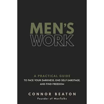 Men’s Work: A Practical Guide to Face Your Darkness, End Self-Sabotage, and Find Freedom