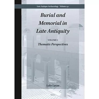 Burial and Memorial in Late Antiquity: Volume 1: Thematic Perspectives