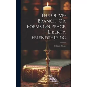 The Olive-Branch, Or, Poems On Peace, Liberty, Friendship, &c