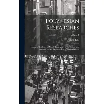 Polynesian Researches: During a Residence of Nearly Eight Years in the Society and Sandwich Islands. From the Latest London Edition; Volume 1