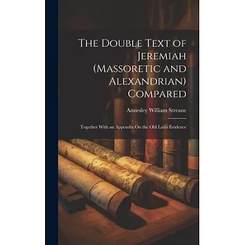 The Double Text of Jeremiah (Massoretic and Alexandrian) Compared: Together With an Appendix On the Old Latin Evidence