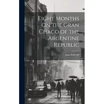 Eight Months On the Gran Chaco of the Argentine Republic