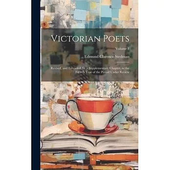 Victorian Poets: Revised, and Extended, by a Supplementary Chapter, to the Fiftieth Year of the Period Under Review; Volume 1