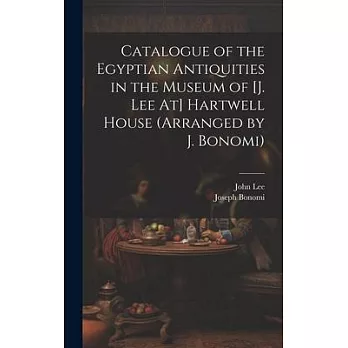 Catalogue of the Egyptian Antiquities in the Museum of [J. Lee At] Hartwell House (Arranged by J. Bonomi)