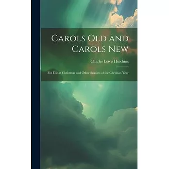 Carols Old and Carols New: For Use at Christmas and Other Seasons of the Christian Year