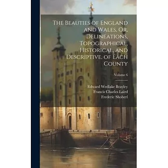 The Beauties of England and Wales, Or, Delineations, Topographical, Historical, and Descriptive, of Each County; Volume 6