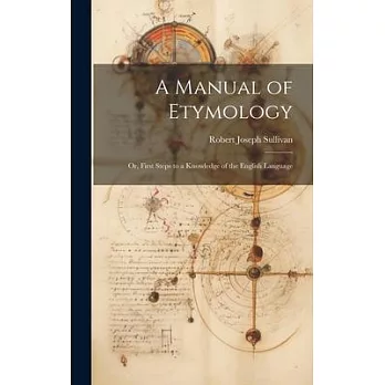 A Manual of Etymology: Or, First Steps to a Knowledge of the English Language