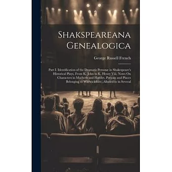 Shakspeareana Genealogica: Part I. Identification of the Dramatis Personæ in Shakespeare’s Historical Plays, From K. John to K. Henry Viii, Notes