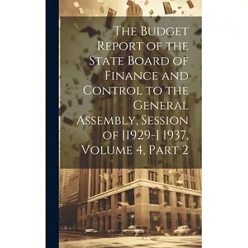 The Budget Report of the State Board of Finance and Control to the General Assembly, Session of [1929-] 1937, Volume 4, part 2