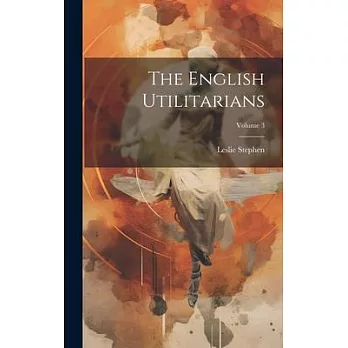 The English Utilitarians; Volume 3