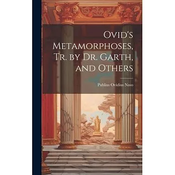 Ovid’s Metamorphoses, Tr. by Dr. Garth, and Others