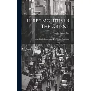 Three Months In The Orient: Also, Life In Rome, And The Vienna Exposition