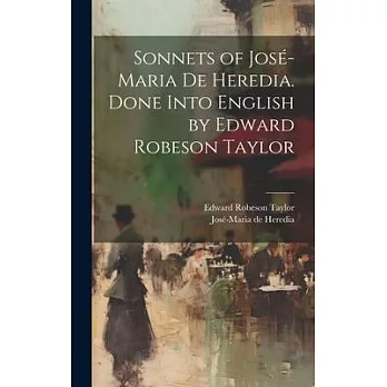 Sonnets of José-Maria De Heredia. Done Into English by Edward Robeson Taylor