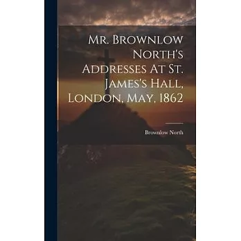 Mr. Brownlow North’s Addresses At St. James’s Hall, London, May, 1862