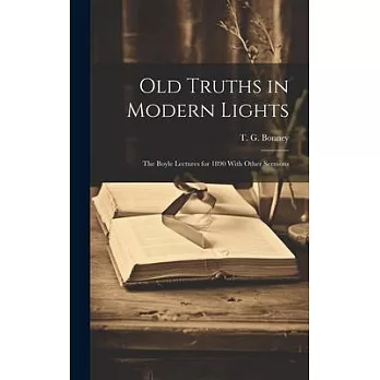 Old Truths in Modern Lights: The Boyle Lectures for 1890 With Other Sermons