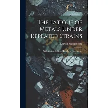 The Fatigue of Metals Under Repeated Strains: With Various Tables of Results of Experiments