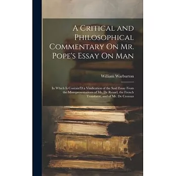 A Critical and Philosophical Commentary On Mr. Pope’s Essay On Man: In Which Is Contain’D a Vindication of the Said Essay From the Misrepresentations