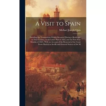 A Visit to Spain: Detailing the Transactions Which Occurred During a Residence in That Country, in the Latter Part of 1822, and the Firs