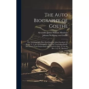 The Auto Biography of Goethe: The Autobiography Étc.] Translated by John Oxenford. 13 Books. V. 2. the Autobiography [Etc.] the Concluding Books. Al