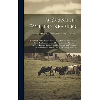 Successful Poultry Keeping; a Text Book for the Beginner and for all Persons Interested in Better Poultry and More of It--contains the ＂secrets of Suc