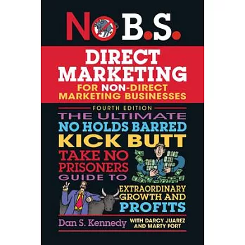 No B.S. Direct Marketing: The Ultimate No Holds Barred Kick Butt Take No Prisoners Direct Marketing for Non-Direct Marketing Businesses