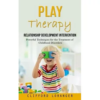 Play therapy : relationship development intervention (powerful techniques for the treatment of childhood disorders) /