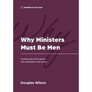 Why Ministers Must Be Men: A Brief Survey of the Roles of Men and Women in the Church