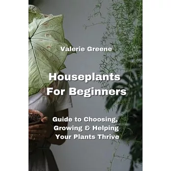 Houseplants For Beginners: Guide to Choosing, Growing & Helping Your Plants Thrive